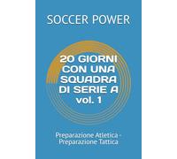20 GIORNI CON UNA SQUADRA DI SERIE A vol. 1: Preparazione Atletica - Preparazione Tattica