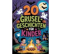 20 Gruselgeschichten Für Kinder: Gruselige Geistergeschichten, Perfekt Für Lagerfeuer, Übernachtungen Und Halloween