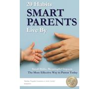 20 Habits Smart Parents Live By: What Effective Parents Do Differently To Build Resilient, Well-Grounded Families In A Modern World