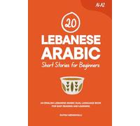 20 Lebanese Arabic Short Stories for Beginners: An English-Lebanese Arabic Dual-Language Book for Easy Reading and Learning