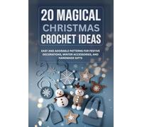20 Magical Christmas Crochet Ideas: Easy and Adorable Patterns for Festive Decorations, Winter Accessories, and Handmade Gifts