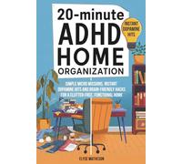 20-Minute ADHD Home Organization: Simple Micro Missions, Instant Dopamine Hits and Brain-Friendly Hacks for a Clutter-Free, Functional Home