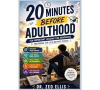 20 MINUTES BEFORE ADULTHOOD: Ten Important Lessons for Graduates Preparing for Life Beyond School