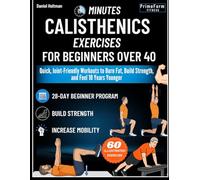 20-Minutes Calisthenics for Beginners Over 40: Quick, Joint-Friendly Workouts to Burn Fat, Build Strength, and Feel 10 Years Younger
