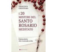 20 misteri del santo rosario meditato. Catena dolce che ci annoda a Dio