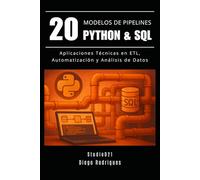 20 MODELOS DE PIPELINES PYTHON & SQL: Aplicaciones Técnicas en ETL, Automatización y Análisis de datos