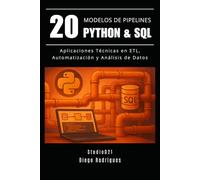 20 MODELOS DE PIPELINES PYTHON & SQL: Aplicaciones Técnicas en ETL, Automatización y Análisis de datos