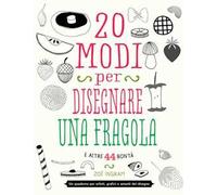 20 modi per disegnare una fragola e altre 44 bontà