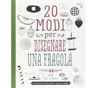 20 modi per disegnare una fragola e altre 44 bontà