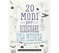 20 modi per disegnare una medusa e altre 44 straordinarie creature marine