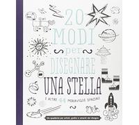 20 modi per disegnare una stella e altre 44 meraviglie spaziali