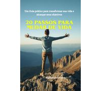 20 Passos Para Mudar de Vida: Um Guia prático para transformar sua vida e alcançar seus objetivos