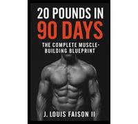 20 Pounds in 90 Days: The Complete Muscle-Building Blueprint