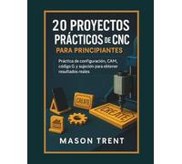 20 proyectos prácticos de CNC para principiantes: práctica de configuración, CAM, código G y sujeción para obtener resultados reales.