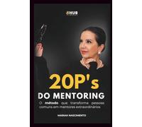20 P's do Mentoring: O Método que transforma pessoas comuns em Mentores Extraordinários