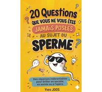 20 Questions que vous ne vous êtes jamais posées au sujet du sperme: Des réponses inébranlables pour briller en société, en soirée ou à l'apéro !