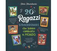 20 ragazzi straordinari che hanno cambiato il mondo. Ediz. a colori
