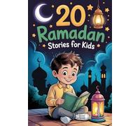 20 Ramadan Stories for Kids: Inspiring Faith Based Tales that Help Kids Practice Kindness Generosity and Self Control