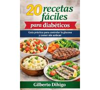 20 recetas fáciles para diabéticos: Guía práctica para controlar la glucosa y comer sin azúcar