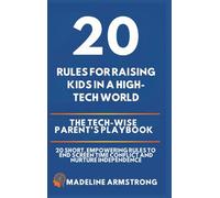 20 Rules for Raising Kids in a High-Tech World: The Tech-Wise Parent's Playbook: 20 Short, Empowering Rules to End Screen Time Conflict and Nurture Independence