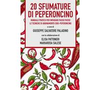 20 sfumature di peperoncino. Manuale pratico per imparare passo passo le tecniche di abbinamento cibo-peperoncino