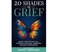 20 Shades of Grief: Grief Impacts Us All: Finding Healing Through Shared Experience