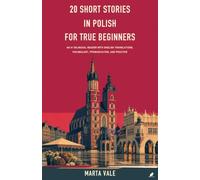20 Short Stories in Polish for True Beginners: An A1 Bilingual Reader with English Translations, Vocabulary, Pronunciation, and Practice
