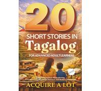 20 Short Stories in Tagalog for Advanced Adult Learners: C1-C2. Literary Narratives About Identity, Ethical Choices, Emotional Distance, and Modern Filipino Life