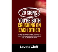 20 SIGNS YOU’RE BOTH CRUSHING ON EACH OTHER: A Step-by-Step Guide to Knowing If Your Feeling is Mutual, With Practical Tips on What to do Next