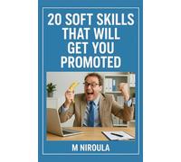 20 Soft Skills That Will Get You Promoted: Master the Essential Soft Skills to Stand Out, Lead with Confidence, and Fast-Track Your Career Success.