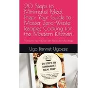 20 Steps to Minimalist Meal Prep: Your Guide to Master Zero-Waste Recipes Cooking for the Modern Kitchen: Transform Your Kitchen with Minimalist Meal Prep