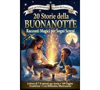20 Storie della Buonanotte - Racconti Magici per Sogni Sereni: Fiabe dolci e rassicuranti per bambini dai 0 ai 6 anni - Letture della sera per calmare, coccolare e accompagnare al sonno