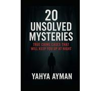 20 Unsolved Mysteries: True Crime Cases That Will Keep You Up at Night