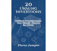 20 Unsung Inventions: Brilliant Breakthroughs That Silently Shaped the World