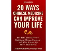 20 Ways Chinese Medicine Can Improve Your Life: The Time-Tested Tools of Traditional Chinese Medicine - and What Science Says About Their Power