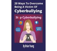 20 Ways To Overcome Being A Victim Of Cyberbullying: Practical Strategies to Protect Yourself, Rebuild Confidence, and Thrive Online [152 pages]