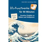 20 x Kunstwerke für 90 Minuten - Klasse 3/4: Kreative Projekte zu Bildern und Skulpturen