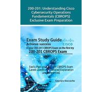 200-201: Understanding Cisco Cybersecurity Operations Fundamentals (CBROPS) Exclusive Exam Preparation: Easily Pass your 200-201 CBROPS Exam (Latest Questions + Detailed Explanation and References)