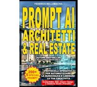 200+5 PROMPT AI PER ARCHITETTI E AGENTI IMMOBILIARI: Guida pratica per ottimizzare i tempi e scalare la produttività nel settore tecnico e immobiliare.