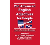 200 Advanced English Adjectives for People: Master the Art of Precise Description by Upgrading Your Vocabulary.