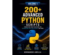 200+ Advanced Python Scripts for Beginners: Production-ready Solutions For Automation, Data, Web, Devops, And More.