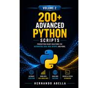 200+ Advanced Python Scripts for Beginners Volume 2: Production-ready Solutions For Automation, Data, Web, Devops, And More