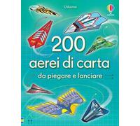 200 aerei di carta da piegare e lanciare. Ediz. illustrata
