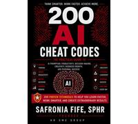 200 AI Cheat Codes: The Practical Guide to AI Prompting, Productivity, Decision-Making, Creativity, Business Growth, and Personal Success