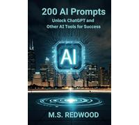 200 AI Prompts: Unlock ChatGPT and Other AI Tools for Success: Make AI Your Best Assistant!!