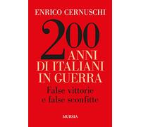 Libri Enrico Cernuschi - 200 Anni Di Italiani In Guerra. False Vittorie E False