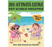 200 Attività Estive per Scuola Materna : Libro delle Vacanze per Bambini: Età Prescolare 3-6 Anni | Quaderno di Giochi istruttivi, esercizi di ... e numeri, Scrivere e Colorare, labirinti
