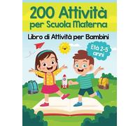 200 Attività per Scuola Materna - Libro di Attività per Bambini: Oltre 200 Pagine di Giochi Educativi ed Esercizi per Imparare Divertendosi | Età Prescolare 2-5 anni