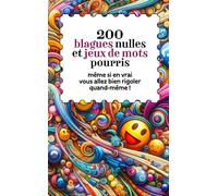 200 blagues nulles et jeux de mots pourris: (même si en vrai vous allez bien rigoler quand-même)