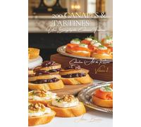 200 Canapés et Tartines: Une Encyclopédie Culinaire Française - Collection "l'Art de Recevoir" - Volume 1